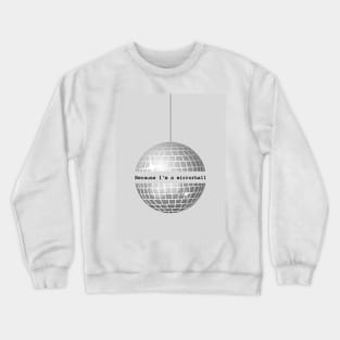 Because I'm a Mirrorball Crewneck Sweatshirt